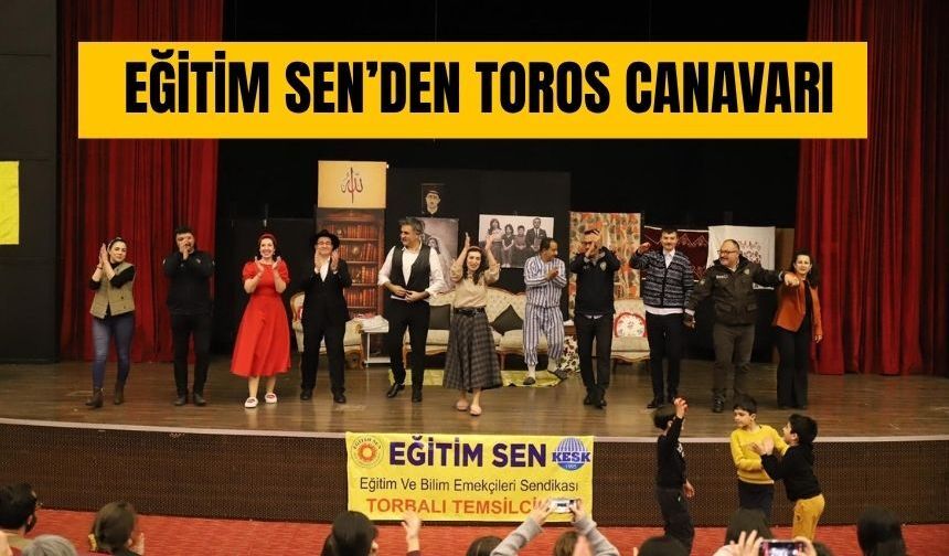 Eğitim Sen’li Öğretmenler Toros Canavarı ile Sahneye Çıktı