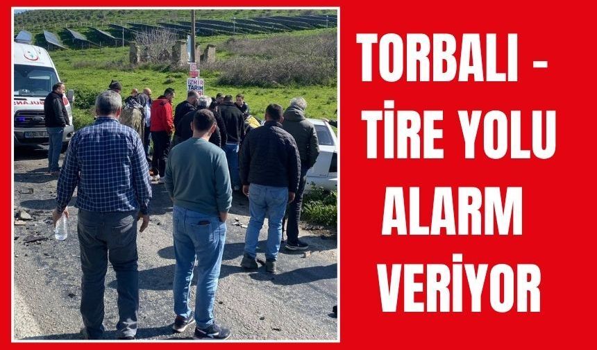 Torbalı–Tire Yolunda Kazalar Bitmiyor