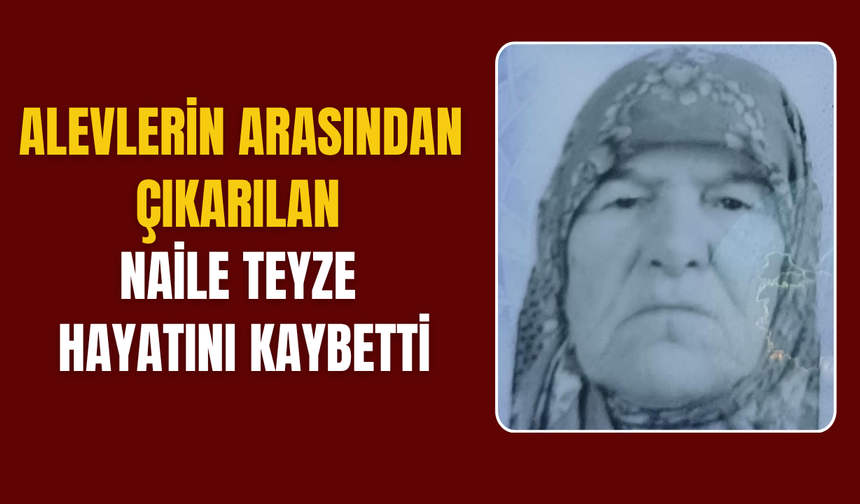 90 yaşındaki Naile Teyze’den acı haber