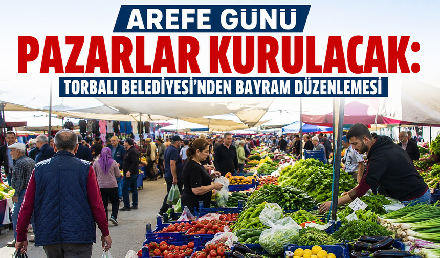 Arefe Günü Pazarlar Kurulacak: Torbalı Belediyesi’nden Bayram Düzenlemesi