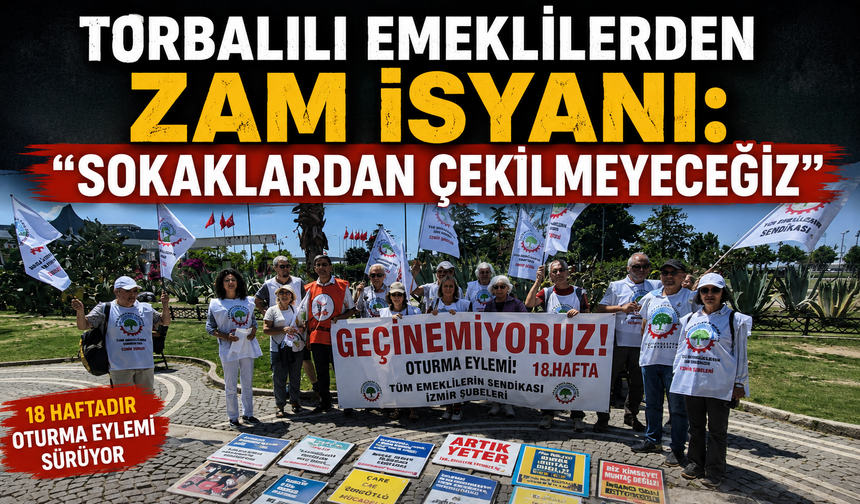 Torbalılı Emeklilerden Zam İsyanı: “Sokaklardan Çekilmeyeceğiz”