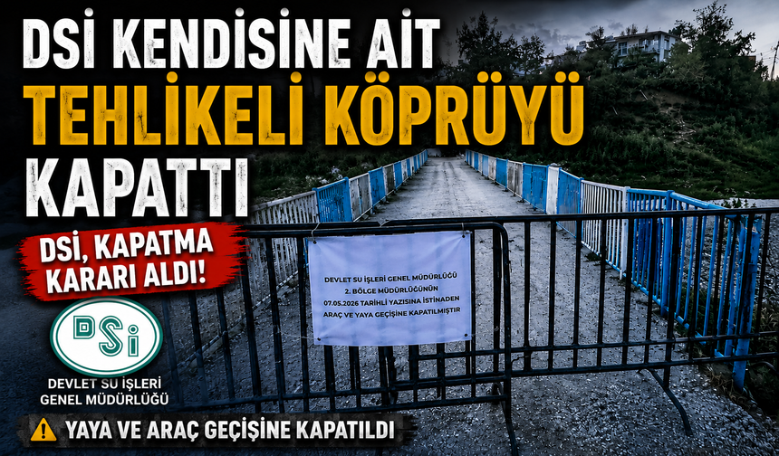 DSİ Kendisine ait tehlikeli köprüyü kapattı