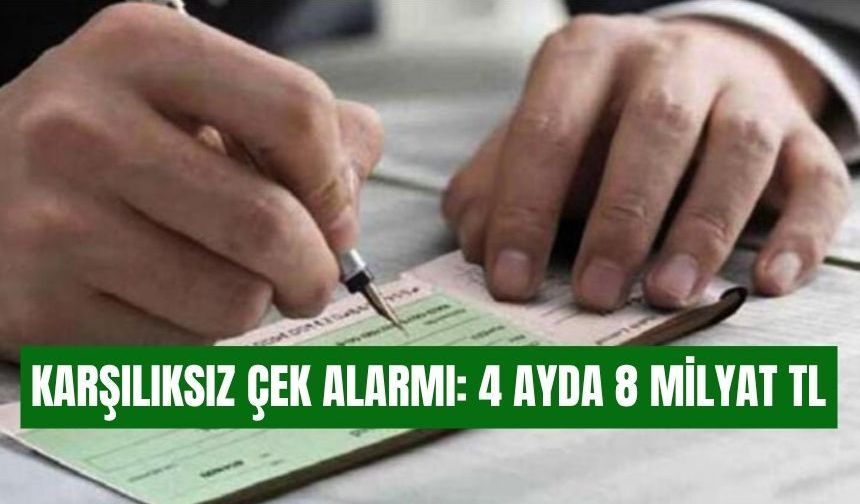 Karşılıksız Çek Alarmı: 4 Ayda 7,84 Milyar TL’ye Ulaştı