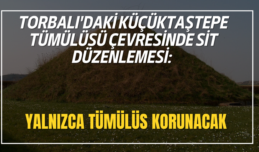 Torbalı'daki Küçüktaştepe Tümülüsü çevresinde sit düzenlemesi