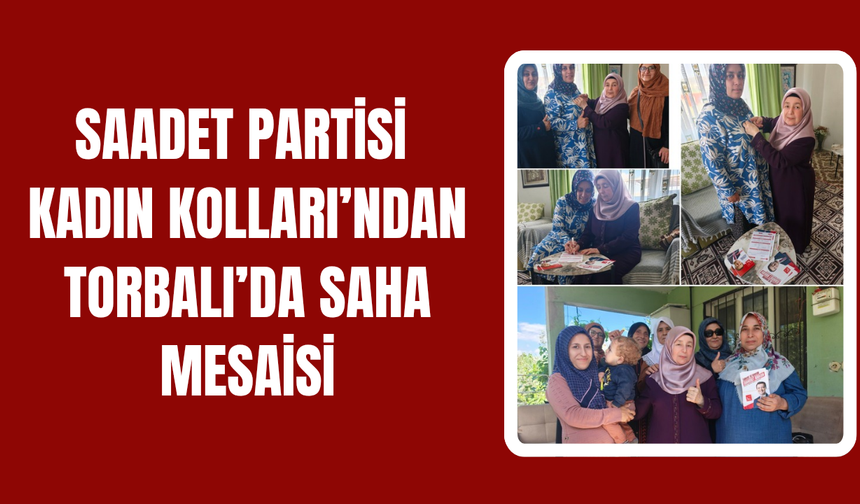Saadet Partisi Kadın Kolları’ndan Torbalı’da Saha Mesaisi