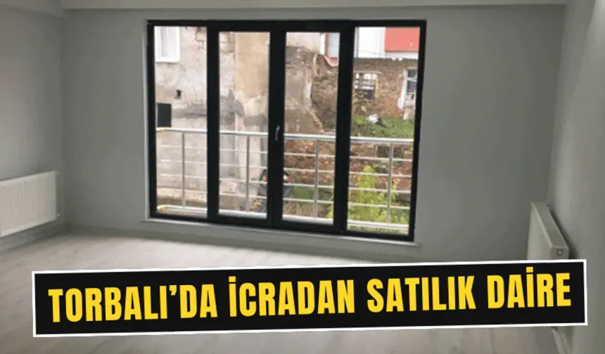 Torbalı’da 3.5 milyonluk daire icradan satışa çıkıyor