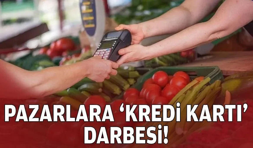 Pazarlara ‘kredi kartı’ darbesi!