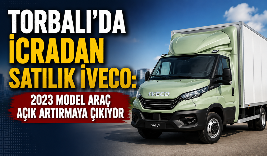Torbalı’da İcradan Satılık İveco: 2023 Model Araç Açık Artırmaya Çıkıyor