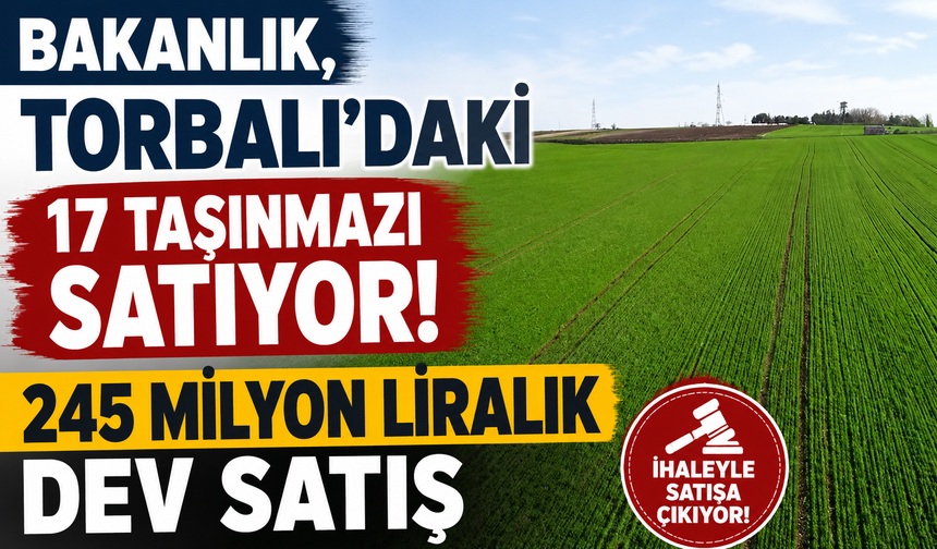 Bakanlık’tan Torbalı'da 245 Milyon Liralık Dev Satış