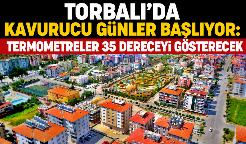 Torbalı’da Kavurucu Günler Başlıyor: Termometreler 35 Dereceyi Gösterecek