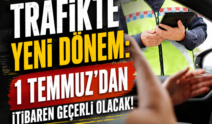 1 Temmuz'dan itibaren geçerli olacak!
