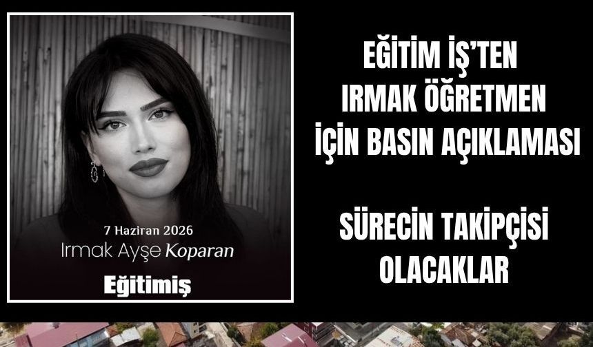 Eğitim-İş’ten Irmak Öğretmen Açıklaması: “Bu Acının Takipçisi Olacağız”