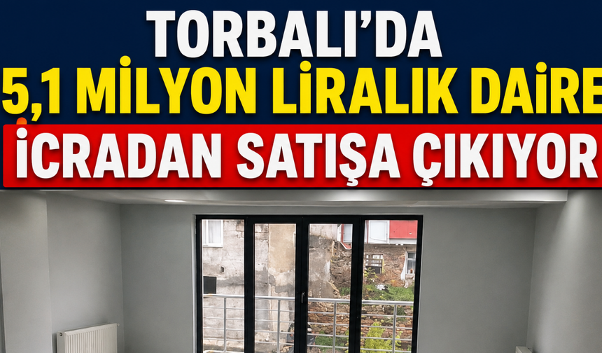 Torbalı’da 5,1 Milyon Liralık Daire İcradan Satışa Çıkıyor