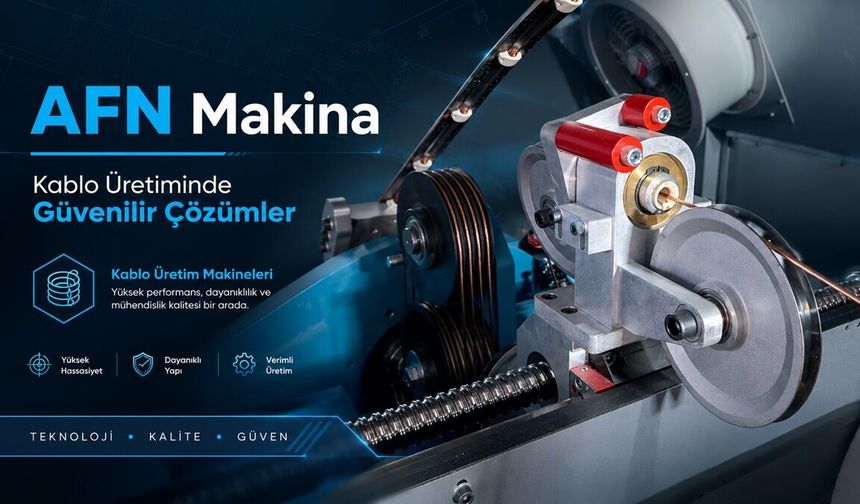 Yüksek Teknoloji ve Güvenilir Sanayi Çözümleri: AFN Makine Kablo Üretim Teknolojileri