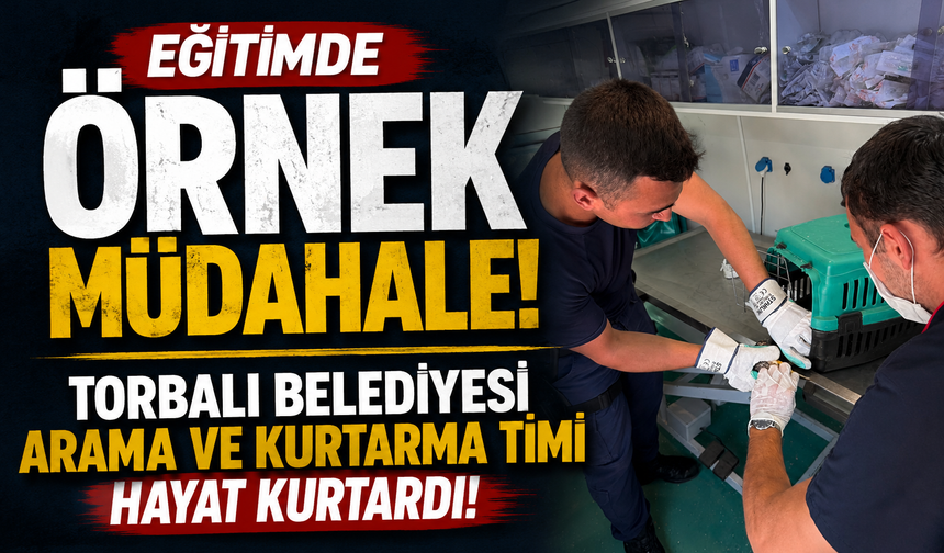 Torbalı Belediyesi Arama ve Kurtarma Timi hayat kurtardı