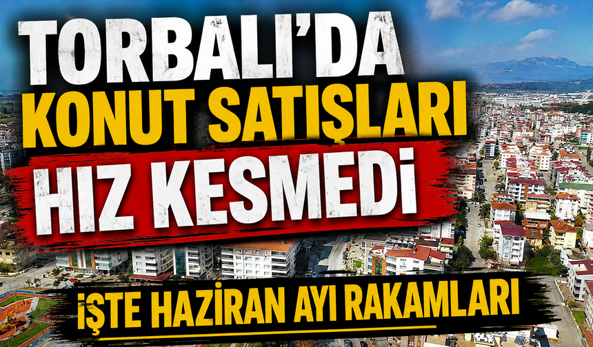 Torbalı'da Haziran ayı konut satışları belli oldu