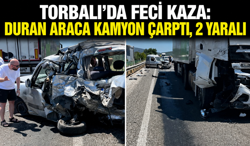 Torbalı-Kemalpaşa Yolunda Feci Kaza: Duran Araca Kamyon Çarptı, 2 Yaralı