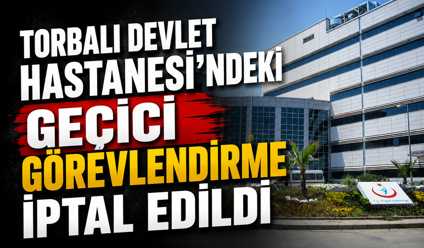 Torbalı Devlet Hastanesi'ndeki Geçici Görevlendirme İptal Edildi