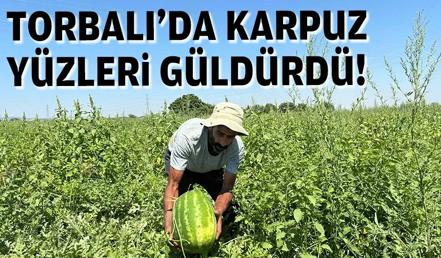 Torbalı'da karpuz yüzleri güldürdü!