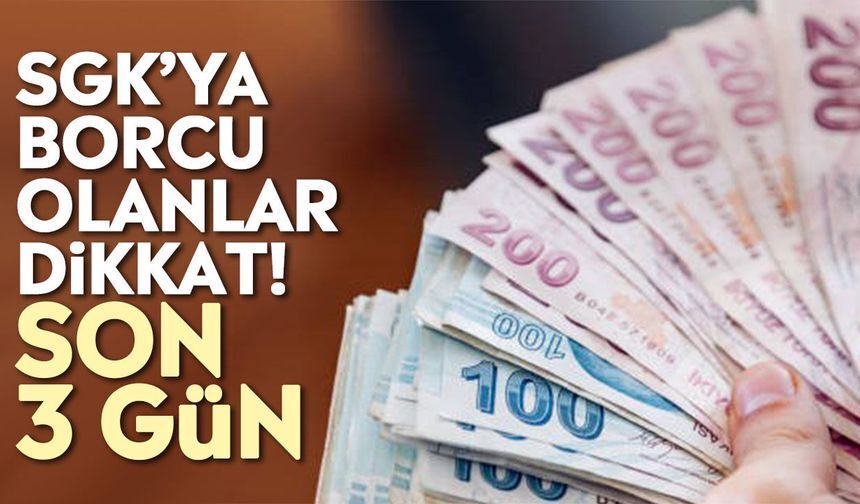 SGK’ya borcu olanlar dikkat! Son 3 gün