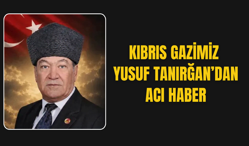 Kıbrıs Gazimiz Yusuf Tanırğan hayatını kaybetti