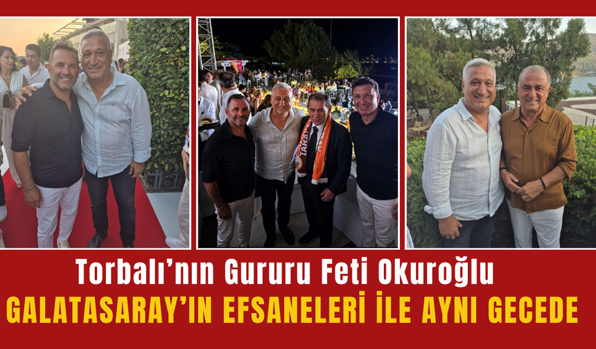 Torbalı’nın Gururu Feti Okuroğlu Galatasaray’ın Yıldızları İle Aynı Gecede
