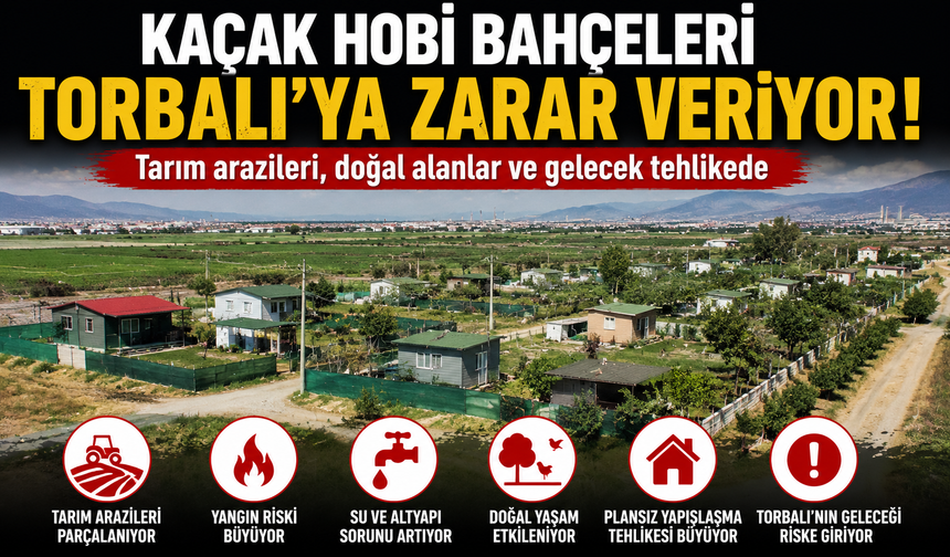 Kaçak hobi bahçeleri yüzünden Torbalı’yı nasıl bir tehlike bekliyor?