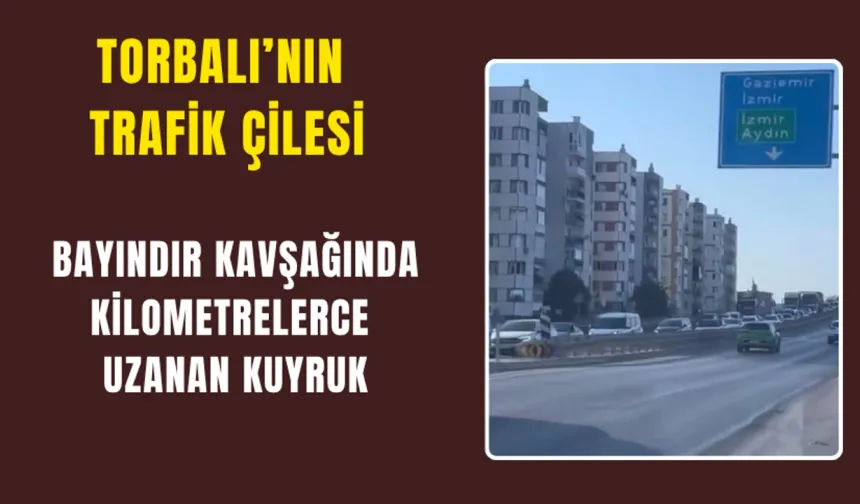 Torbalı'da Trafik Çilesi Bitmek Bilmiyor