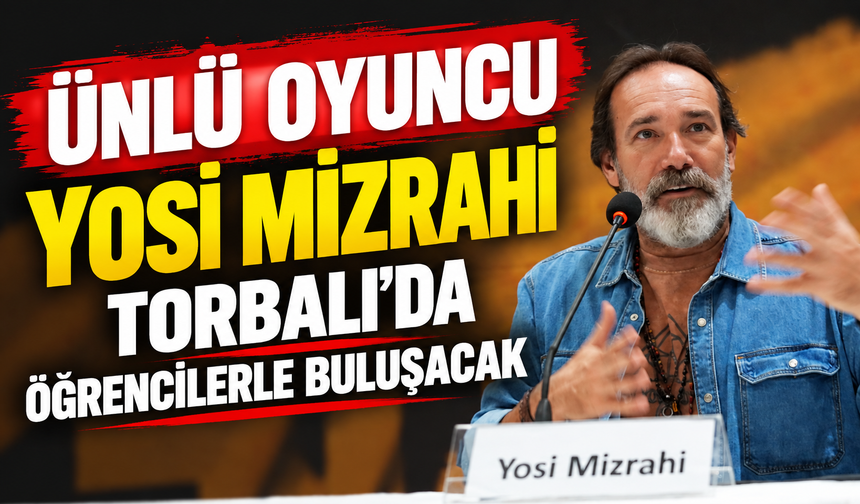 Ünlü Oyuncu Yosi Mizrahi, Torbalı’da Öğrencilerle Buluşacak