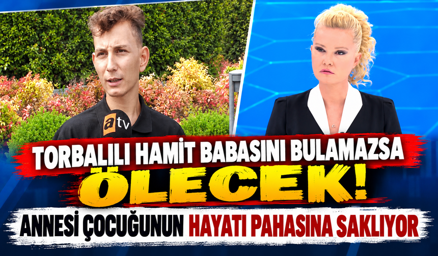 TORBALILI HAMİD YAŞAM MÜCADELESİ VERİYOR: BİYOLOJİK BABASINI ARIYOR