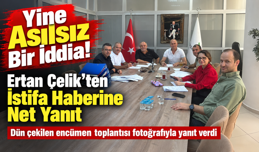 Ertan Çelik’ten İstifa Haberine Net Yanıt