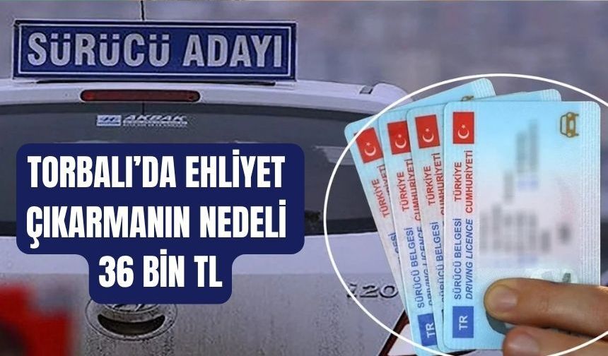 TORBALI’DA EHLİYET ALMANIN MALİYETİ 36 BİN LİRAYA DAYANDI