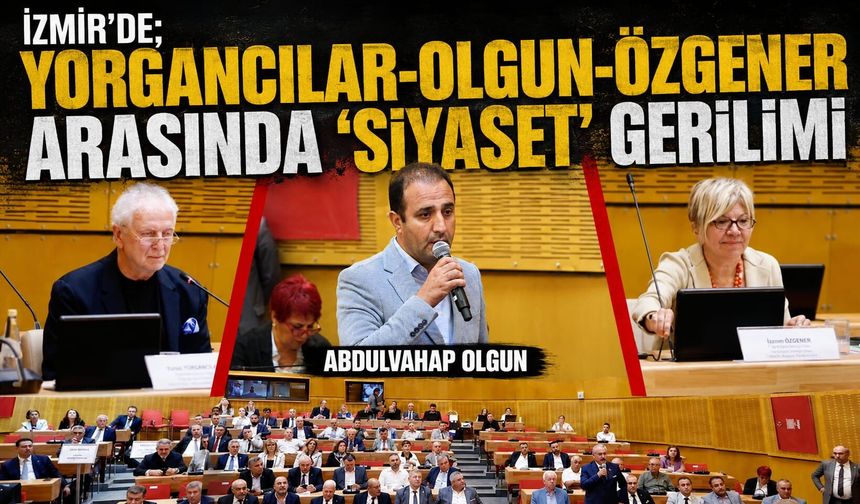 İzmir’de; Yorgancılar-Olgun-Özgener arasında ‘siyaset’ gerilimi