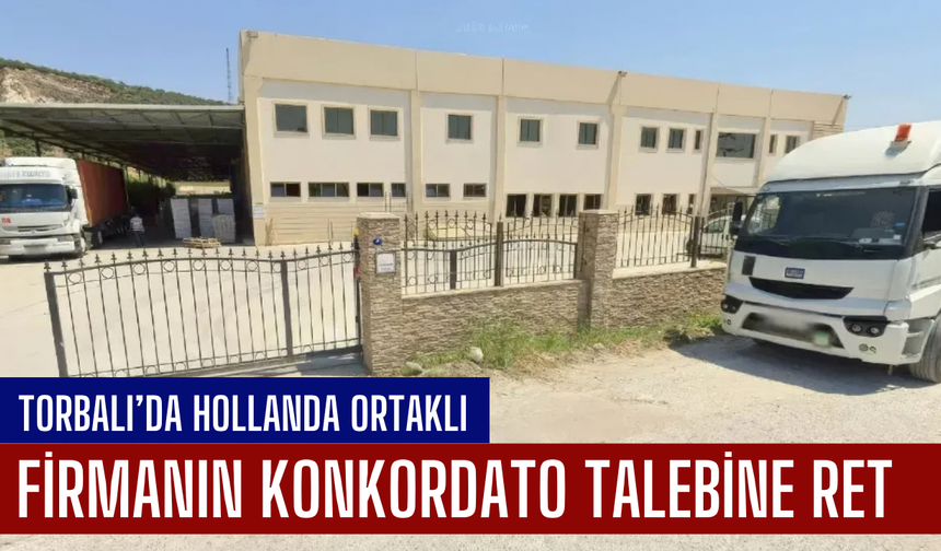 Torbalı’da Hollanda ortaklı firmanın konkordato talebine ret
