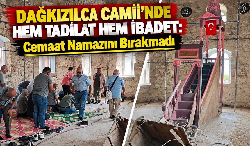 Dağkızılca Camii’nde Bir Yanda Tadilat, Bir Yanda İbadet