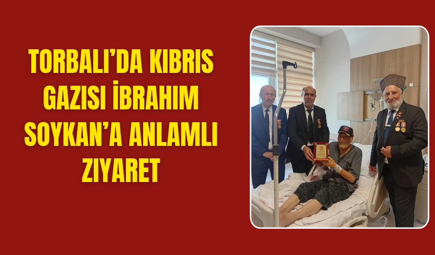 Torbalı’da Kıbrıs Gazisi İbrahim Soykan’a Anlamlı Ziyaret