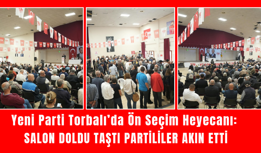 Yeni Parti Torbalı’da Ön Seçim Heyecanı:  Salon Doldu Taştı Partililer Akın Etti