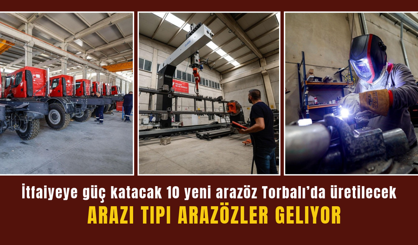 İtfaiyeye güç katacak 10 yeni arazöz Torbalı’da üretilecek