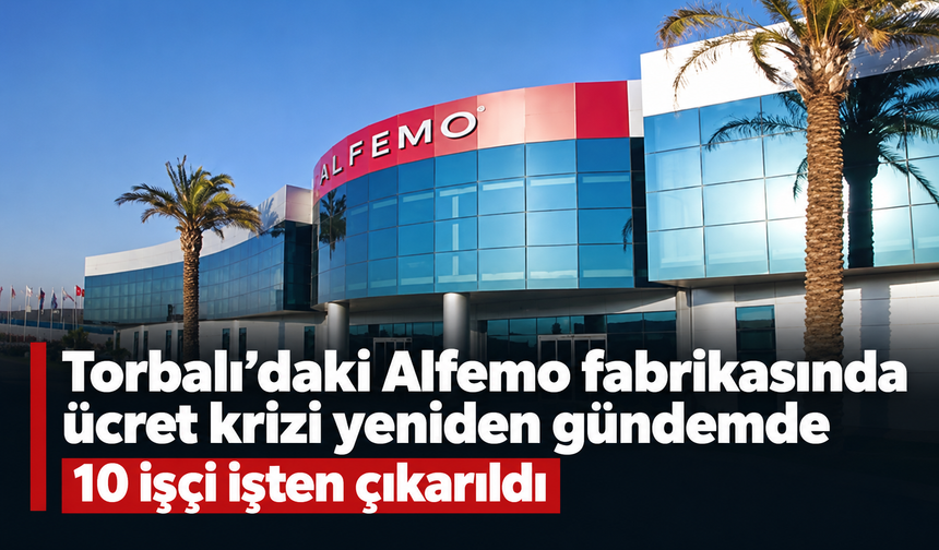 Torbalı’daki Alfemo fabrikasında 10 işçi işten çıkarıldı