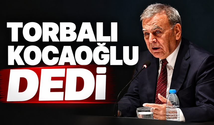 Torbalı Aziz Kocaoğlu dedi
