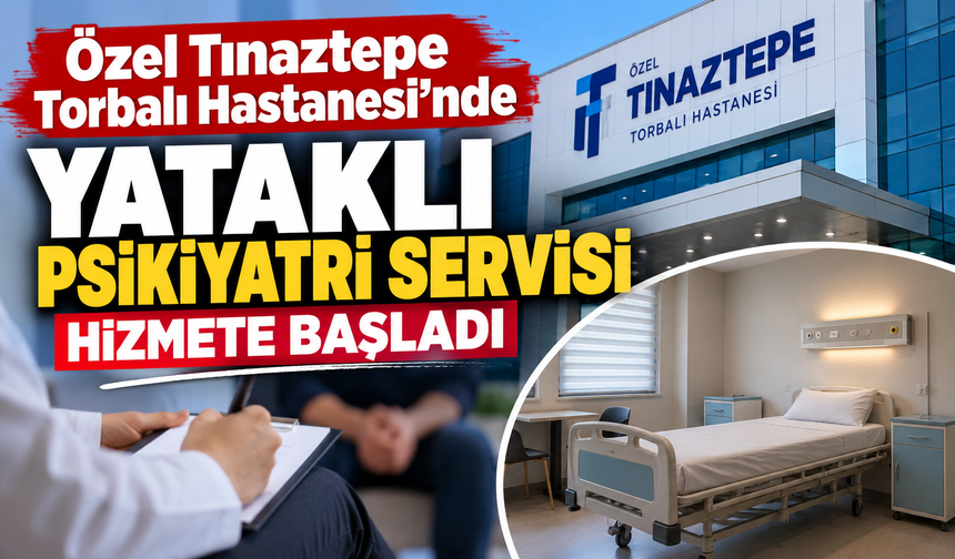 Özel Tınaztepe Torbalı Hastanesi’nde Yataklı Psikiyatri Servisi hizmete başladı