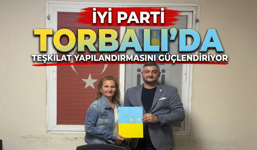 İYİ Parti Torbalı'da Teşkilat Yapılandırmasını Güçlendiriyor