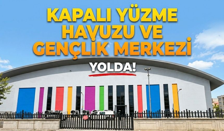 Gençlik Merkezi ve Kapalı Yüzme Havuzu Yolda!