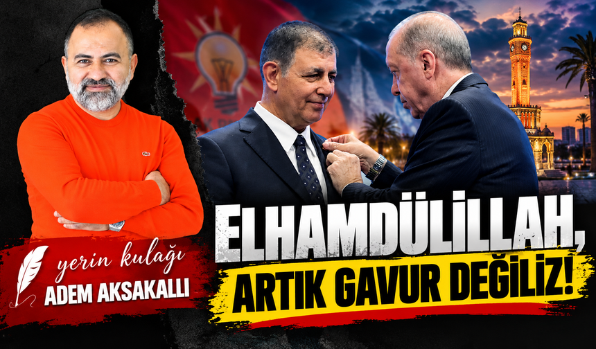 Adem Aksakallı yazdı: ELHAMDÜLİLLAH, ARTIK GAVUR DEĞİLİZ!