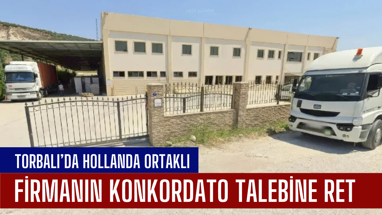 Torbalı’da Hollanda ortaklı firmanın konkordato talebine ret