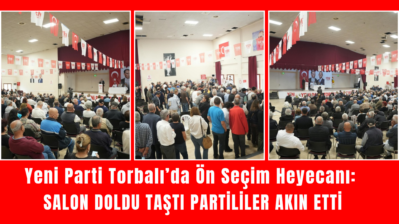 Yeni Parti Torbalı’da Ön Seçim Heyecanı: Salon Doldu Taştı Partililer Akın Etti